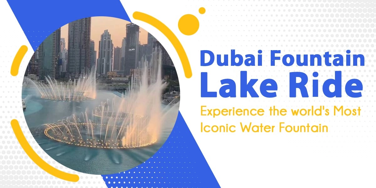 Dubai Fountain Lake Ride: Experience The World's Most Iconic Water Fountain