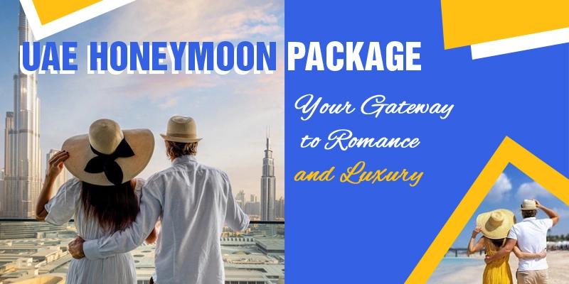 UAE Honeymoon Package: Your Gateway To Romance And Luxury