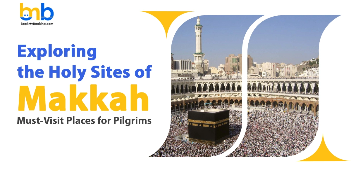 Exploring The Holy Sites Of Makkah | Must-Visit Places For Pilgrims