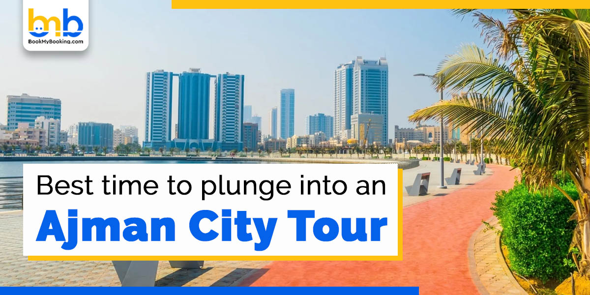 best time to plunge into an ajman city tour from bookmybooking