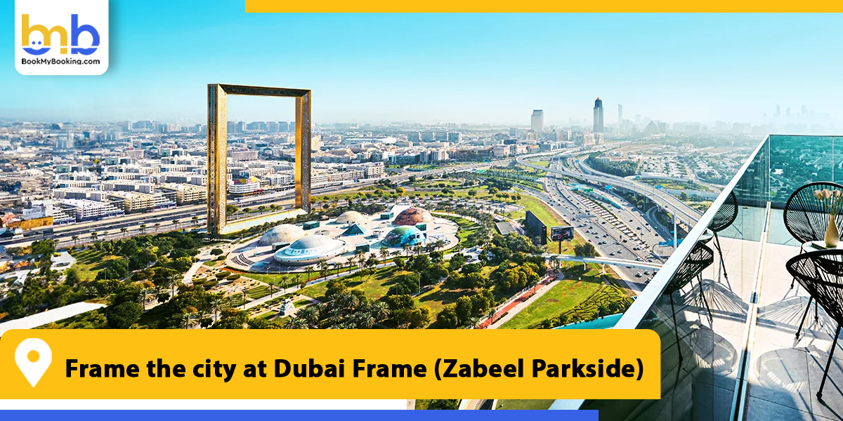 frame the city at dubai frame zabeel parkside from bookmybooking