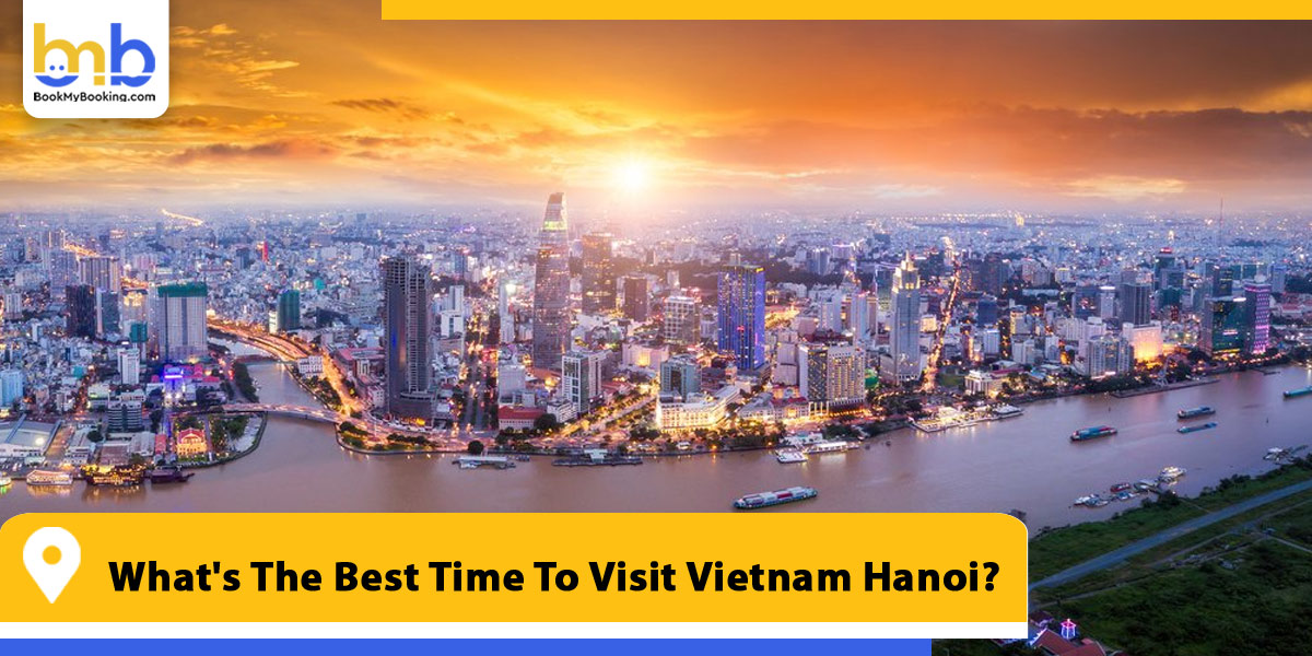 what the best time to visit vietnam hanoi from bookmybooking